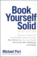 Book Yourself Solid: The Fastest, Easiest, and Most Reliable System for Getting More Clients Than You Can Handle Even If You Hate Marketing and Selling