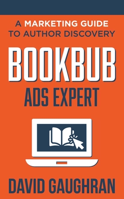 BookBub Ads Expert: A Marketing Guide to Author Discovery - Gaughran, David