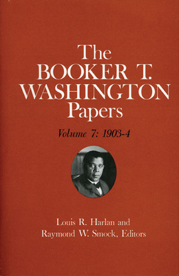 Booker T. Washington Papers Volume 7: 1903-4. Assistant editor, Barbara S. Kraft - Washington, Booker T, and Kraft, Barbara R, and Harlan, Louis R