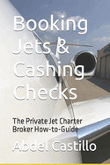 Booking Jets & Cashing Checks: The Private Jet Charter Broker How-to-Guide