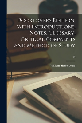 Booklovers Edition, With Introductions, Notes, Glossary, Critical Comments and Method of Study; 15 - Shakespeare, William 1564-1616