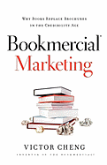 Bookmercial Marketing: Why Books Replace Brochures in the Credibility Age - Cheng, Victor