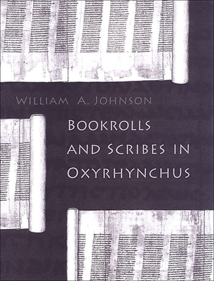 Bookrolls and Scribes in Oxyrhynchus - Johnson, William A