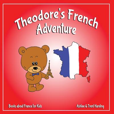 Books about France for Kids: Theodore's French Adventures - Harding, Ashlee, and Harding, Trent