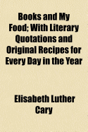 Books and My Food; With Literary Quotations and Original Recipes for Every Day in the Year