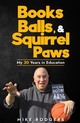 Books, Balls, & Squirrel Paws: My 30 Years in Education - Culbertson, Lloyd (Editor), and Rodgers, Mike