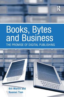 Books, Bytes and Business: The Promise of Digital Publishing - Martin, Bill, and Tian, Xuemei