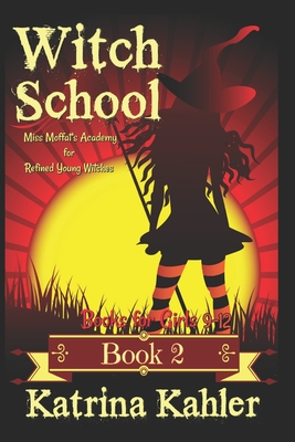 Books for Girls 9-12: WITCH SCHOOL - Book 2: Miss Moffat's Academy for Refined Young Witches - Campbell, Kaz (Editor), and Kahler, Katrina