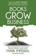 Books Grow Business: Lead Your Field Fast as an Author Without Writing a Single Word