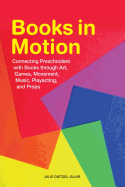 Books in Motion: Connecting Preschoolers with Books Through Art, Games, Movement, Music, Playacting, and Props