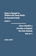 Books in Spanish for Children and Young Adults, Series IV Libros Infantiles y Ju: An Annotated Guide/Una Gu'a Anotada
