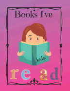 Books I've Read, Kids: A Must Have for the Young Reader! a Fun Way to Document Accelerated Reader Books, Record the Books Your Child Has Read, and Remember the Stories Your Kids Loved.