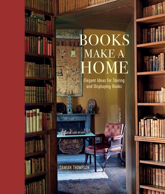 Books Make a Home: Elegant Ideas for Storing and Displaying Books - Thompson, Damian