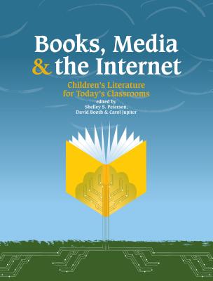 Books, Media and the Internet: Children's Literature for Today's Classroom - Peterson, Shelley S, and Booth, David (Editor), and Jupiter, Carol