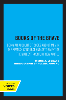 Books of the Brave: Being an Account of Books and of Men in the Spanish Conquest and Settlement of the Sixteenth-Century New World - Leonard, Irving A, and Adorno, Rolena (Introduction by)