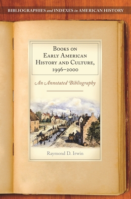 Books on Early American History and Culture, 1996-2000: An Annotated Bibliography - Irwin, Raymond D