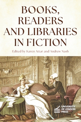 Books, Readers and Libraries in Fiction - Attar, Karen (Editor), and Nash, Andrew (Editor)