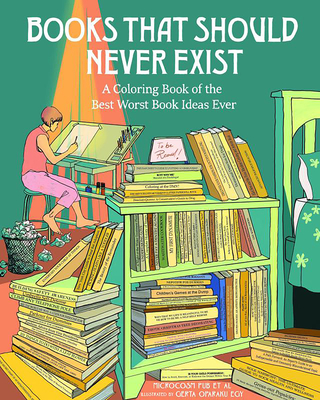 Books That Should Never Exist: A Coloring Book of the Best Worst Book Ideas Ever - Pub Et Al, Microcosm