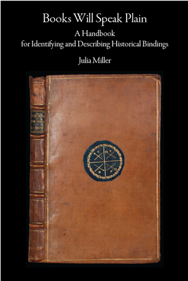 Books Will Speak Plain: A Handbook for Identifying and Describing Historical Bindings - Miller, Julia