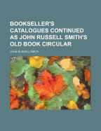 Bookseller's Catalogues Continued as John Russell Smith's Old Book Circular