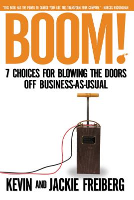 Boom!: 7 Choices for Blowing the Doors Off Business-As-Usual - Freiberg, Kevin, Dr., PhD, and Freiberg, Jackie, Dr.