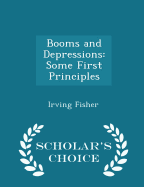 Booms and Depressions: Some First Principles - Scholar's Choice Edition