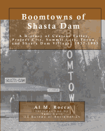 Boomtowns of Shasta Dam: A History of Central Valley, Project City, Summit City, Toyon and Shasta Dam Village, 1937-1993