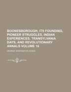 Boonesborough; Its Founding, Pioneer Struggles, Indian Experiences, Transylvania Days, and Revolutionary Annals;