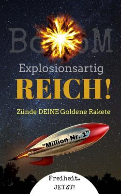 BoooM - Explosionsartig REICH!: Z?nde DEINE Goldene Rakete "Million Nr. 1" - Jetzt!, Freiheit, and Reinhardt, Sascha Zukunftsvisionar