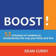 Boost!: 52 Infusions of Wisdom to Revolutionize the Way You Think and Live