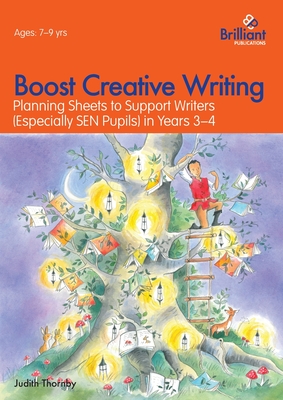 Boost Creative Writing for 7-9 Year Olds: Planning Sheets to Support Writers (Especially SEN Pupils) in Years 3-4 - Thornby, Judith