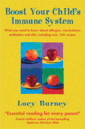 Boost Your Child's Immune System: What you need to know  about allergies, vaccinations, antibiotics and diet, including over 160 recipes