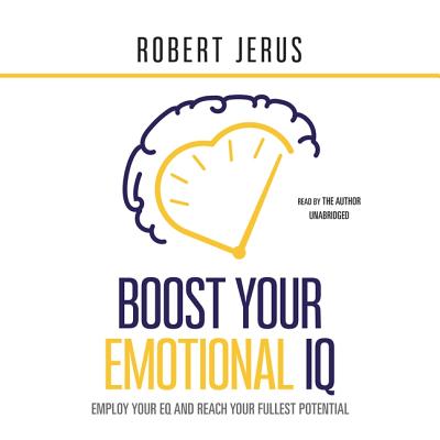 Boost Your Emotional IQ: Employ Your Eq and Reach Your Fullest Potential - Jerus, Robert (Read by)