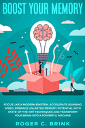 Boost Your Memory and Focus Like a Modern Einstein: Accelerate Learning Speed, Embrace Unlimited Memory Potential with State-of-the-Art Techniques and Transform Your Brain into a Powerful Machine
