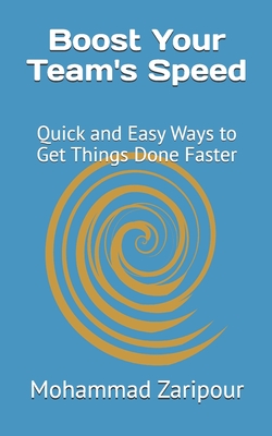 Boost Your Team's Speed: Quick and Easy Ways to Get Things Done Faster - Zaripour, Mohammad