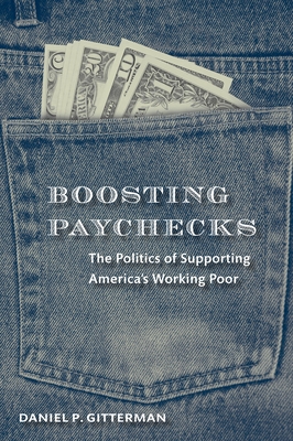 Boosting Paychecks: The Politics of Supporting America's Working Poor - Gitterman, Daniel P