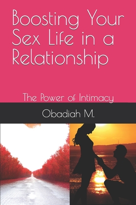 Boosting Your Sex Life in a Relationship: The Power of Intimacy - M, Obadiah N