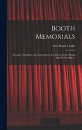 Booth Memorials: Passages, Incidents, and Anecdotes in the Life of Junius Brutus Booth (The Elder.)