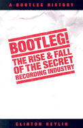 Bootleg: The Rise & Fall of the Secret Recording History - Heylin, Clinton
