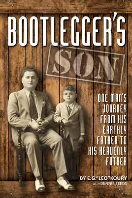 Bootlegger's Son: One Man's Journey from His Earthly Father to His Heavenly Father - Koury, E G "Leo", and Seeds, Dennis, and Klein, Dustin S (Editor)