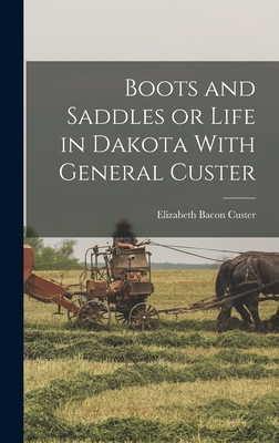 Boots and Saddles or Life in Dakota With General Custer - Custer, Elizabeth Bacon