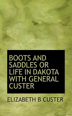 Boots and Saddles or Life in Dakota with General Custer - Custer, Elizabeth Bacon