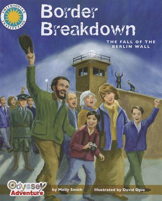 Border Breakdown: The Fall of the Berlin Wall - Smith, Molly