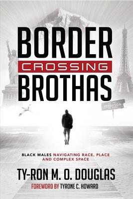 Border Crossing Brothas: Black Males Navigating Race, Place, and Complex Space - Brock, Rochelle, and Johnson, Richard Greggory, III, and Dillard, Cynthia B