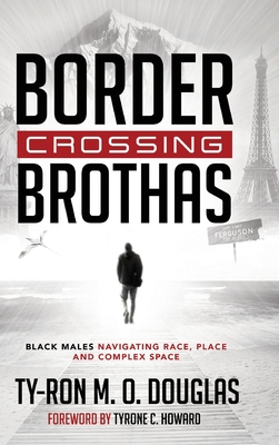 Border Crossing Brothas: Black Males Navigating Race, Place, and Complex Space - Douglas, Ty-Ron M. O.