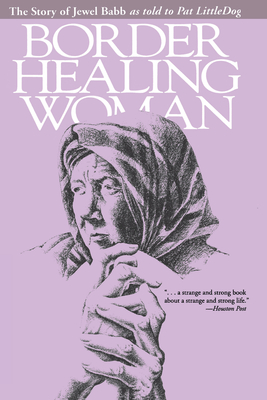 Border Healing Woman: The Story of Jewel Babb as Told to Pat Littledog (Second Edition) - Babb, Jewel, and Littledog, Pat
