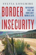 Border Insecurity: Why Big Money, Fences, and Drones Aren't Making Us Safer