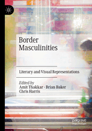 Border Masculinities: Literary and Visual Representations