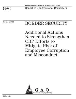 Border security: additional actions needed to strengthen CBP efforts to mitigate risk of employee corruption and misconduct: report to congressional requesters. - Office, U S Government Accountability