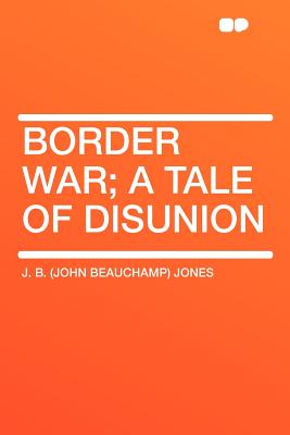 Border War; A Tale of Disunion - Jones, J B 1810-1866